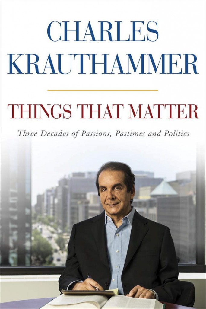Things That Matter: Three Decades of Passions, Pastimes and Politics by Charles Krauthammer (Crown Publishing Group; 416 pp.)